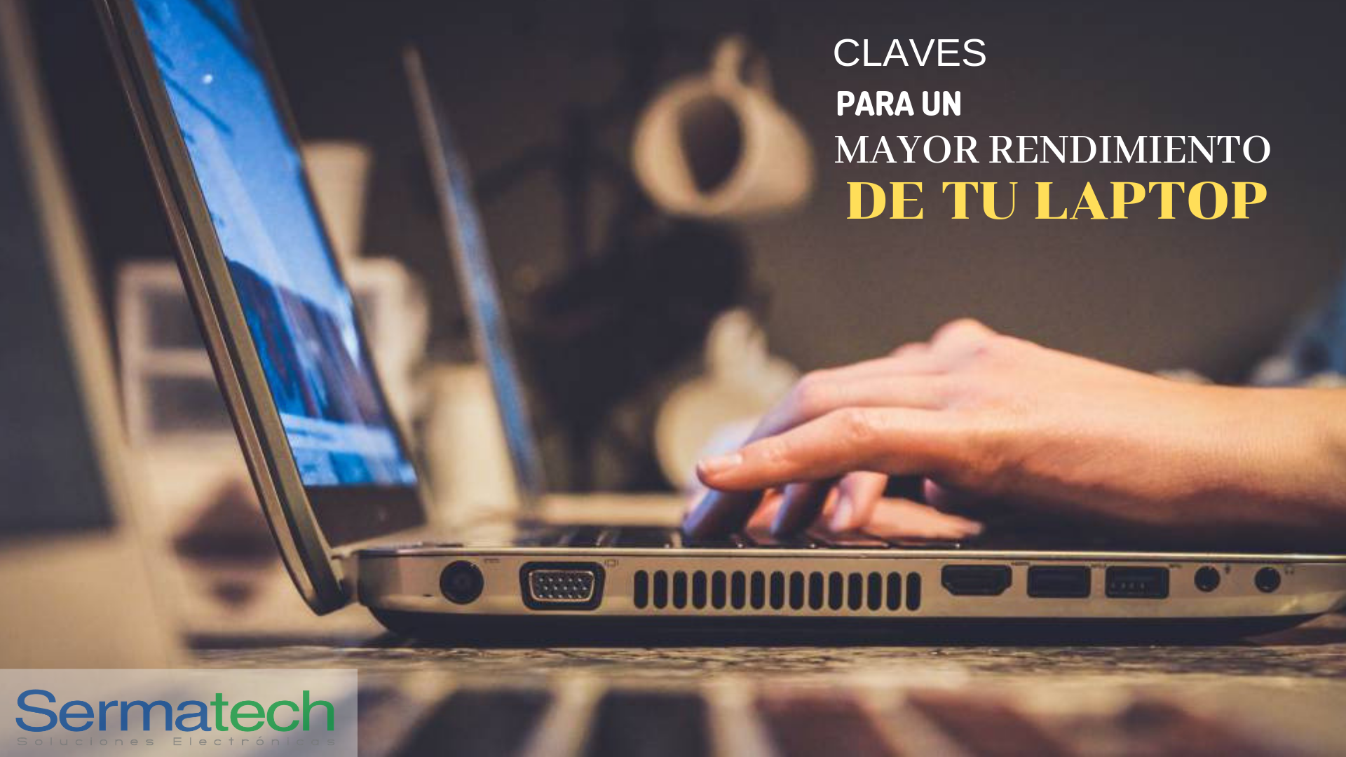 Sermatech: Claves para un mayor rendimiento de tu laptop.